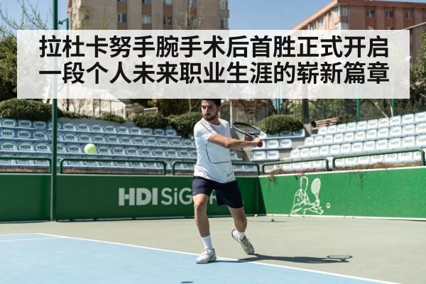 拉杜卡努手腕手术后首胜正式开启一段个人未来职业生涯的崭新篇章